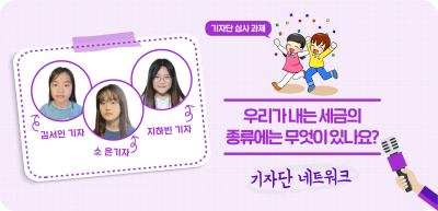 ⏩ [기자단 심사 과제] 우리가 내는 세금의 종류에는 무엇이 있나요? _김서인‧소은‧지하빈 기자